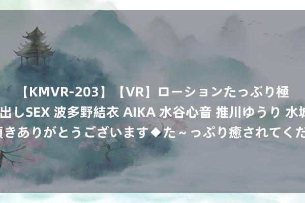 【KMVR-203】【VR】ローションたっぷり極上5人ソープ嬢と中出しSEX 波多野結衣 AIKA 水谷心音 推川ゆうり 水城奈緒 ～本日は御指名頂きありがとうございます◆た～っぷり癒されてくださいね◆～ 【周四赛预先瞻】欧罗巴战场强强对决——塞萨洛尼基VS沙姆洛克流浪